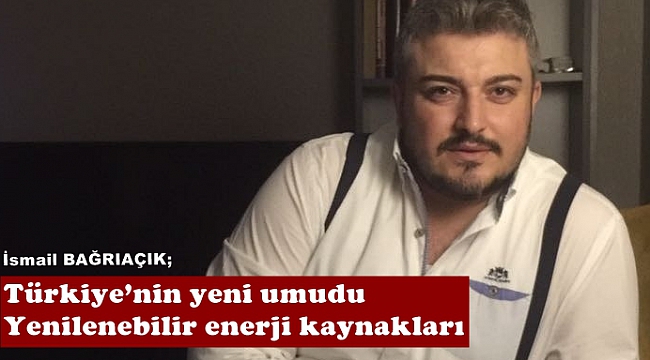 Yenilenebilir enerji kaynakları Türkiye'nin yeni umudu ..