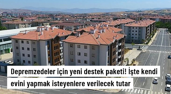  Yeni destek paketi! Kendi evini yapmak isteyen depremzedelere 500 bin TL hibe verilecek...!