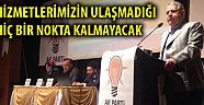 Hizmetlerimizin Ulaşmadığı Hiç Bir Nokta Kalmayacak