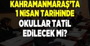 Kahramanmaraş'ta 1 Nisanda okullar tatil edilecek!
